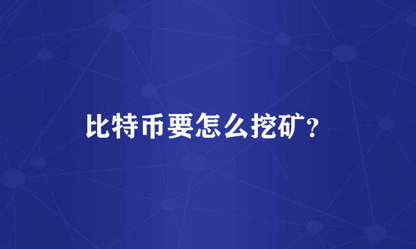 比特币要怎么挖矿？