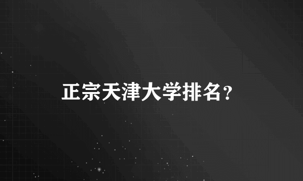 正宗天津大学排名？