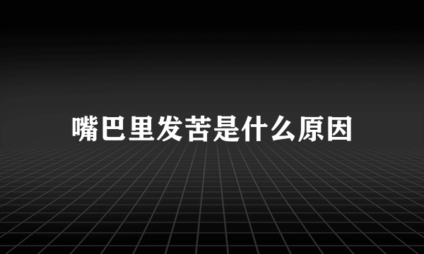 嘴巴里发苦是什么原因