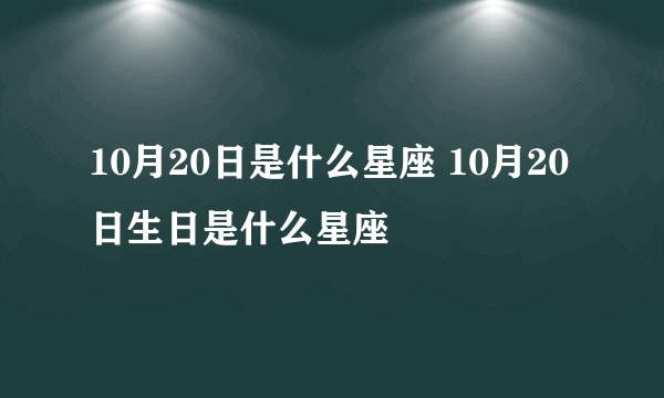10月20日是什么星座 10月20日生日是什么星座