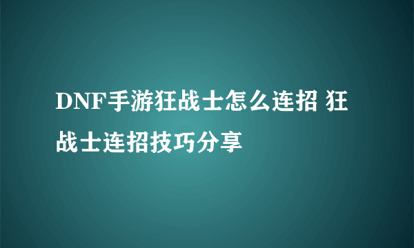 DNF手游狂战士怎么连招 狂战士连招技巧分享
