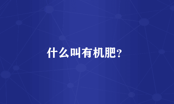 什么叫有机肥？