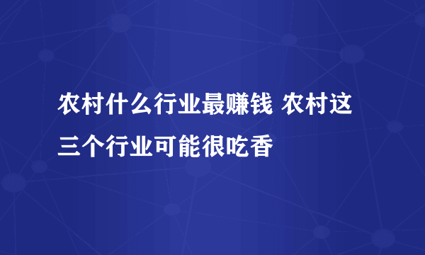 农村什么行业最赚钱 农村这三个行业可能很吃香