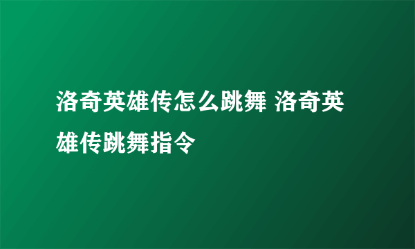 洛奇英雄传怎么跳舞 洛奇英雄传跳舞指令