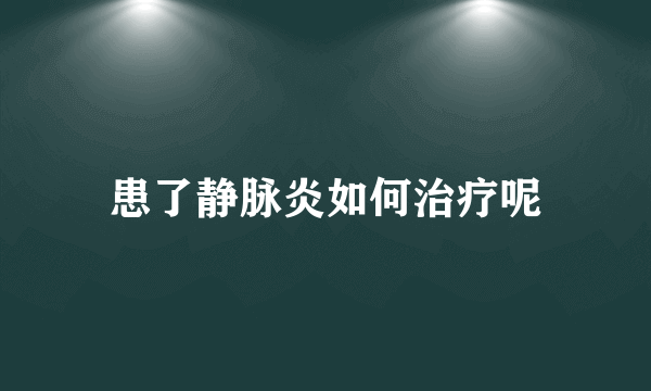患了静脉炎如何治疗呢