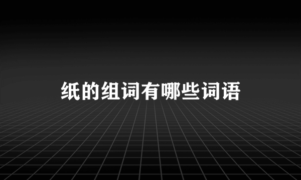 纸的组词有哪些词语
