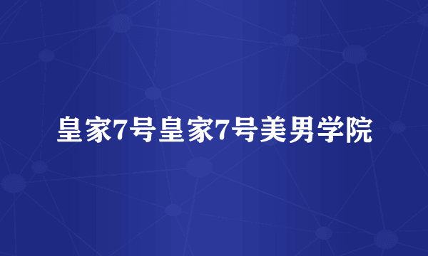皇家7号皇家7号美男学院