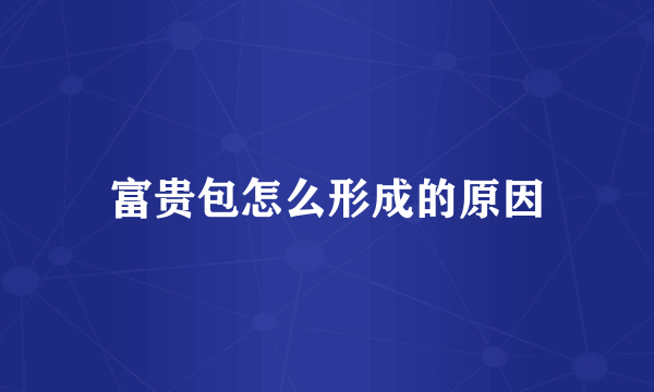富贵包怎么形成的原因