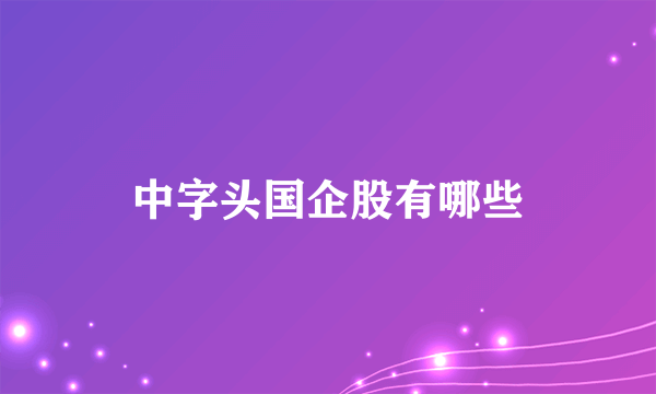中字头国企股有哪些