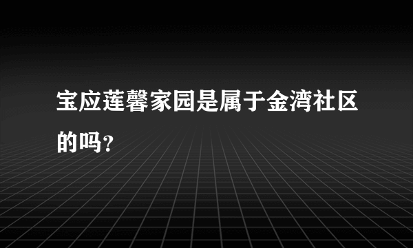 宝应莲馨家园是属于金湾社区的吗？