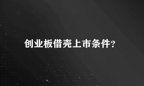 创业板借壳上市条件？