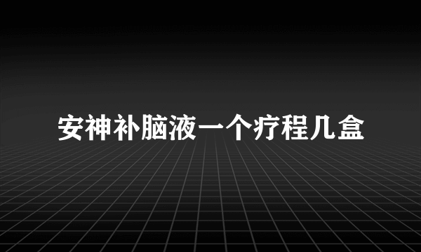 安神补脑液一个疗程几盒