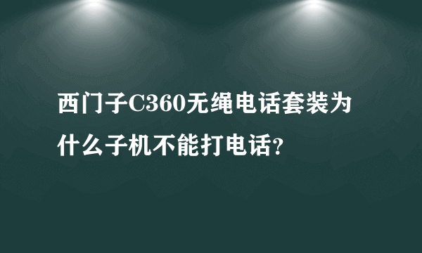 西门子C360无绳电话套装为什么子机不能打电话？
