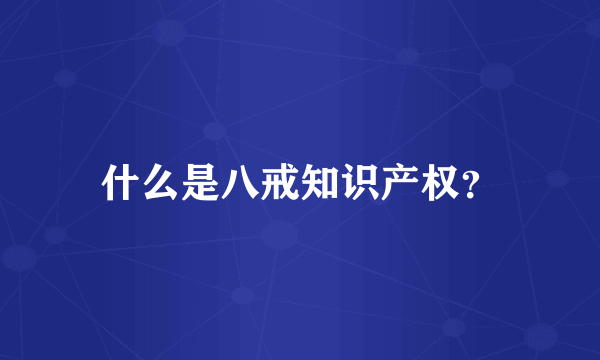 什么是八戒知识产权？
