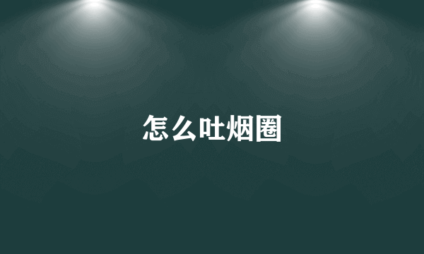 怎么吐烟圈