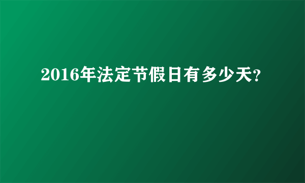 2016年法定节假日有多少天？