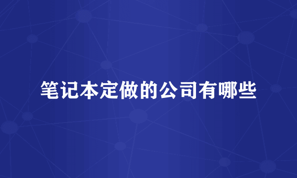笔记本定做的公司有哪些