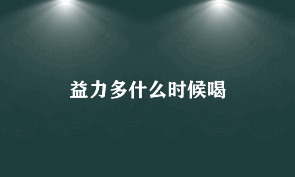 益力多什么时候喝