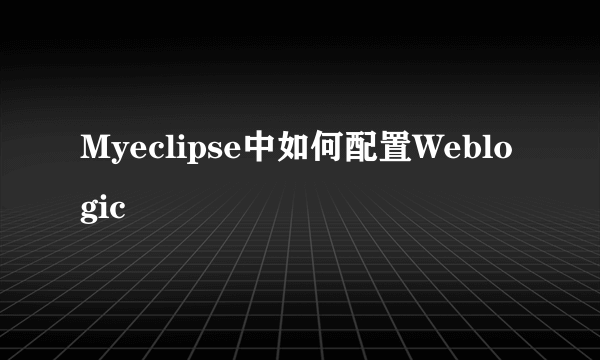 Myeclipse中如何配置Weblogic