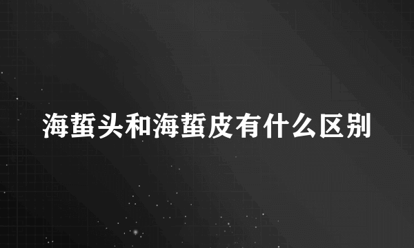 海蜇头和海蜇皮有什么区别