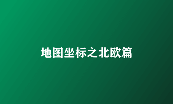 地图坐标之北欧篇
