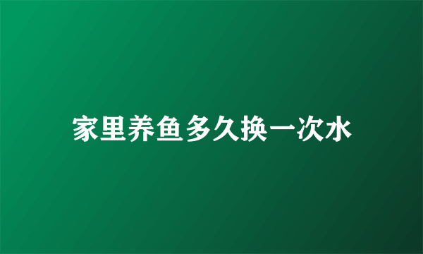 家里养鱼多久换一次水