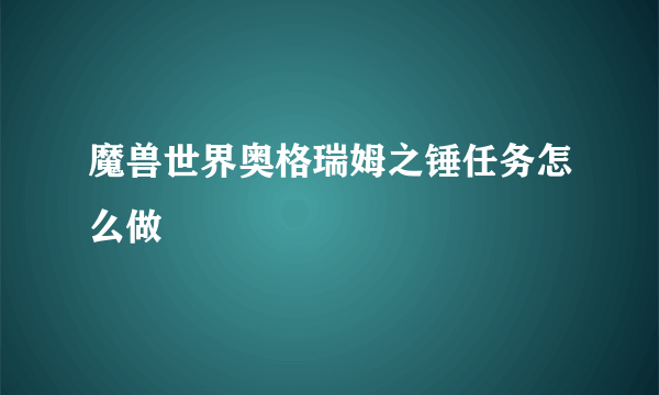 魔兽世界奥格瑞姆之锤任务怎么做