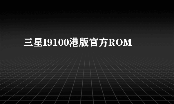 三星I9100港版官方ROM