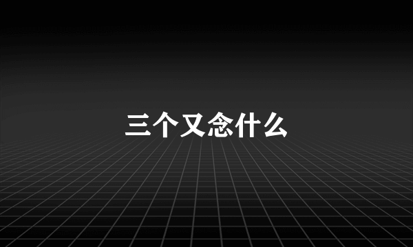 三个又念什么