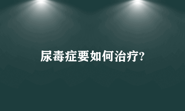 尿毒症要如何治疗?