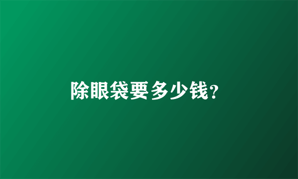 除眼袋要多少钱？