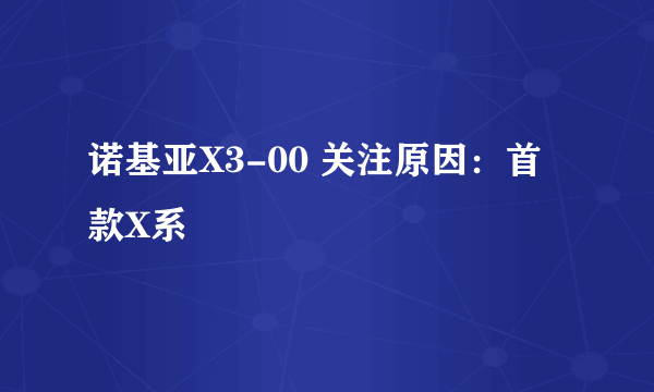 诺基亚X3-00 关注原因：首款X系