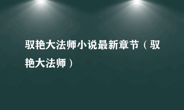 驭艳大法师小说最新章节（驭艳大法师）
