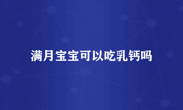 满月宝宝可以吃乳钙吗