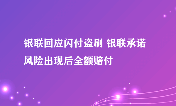 银联回应闪付盗刷 银联承诺风险出现后全额赔付