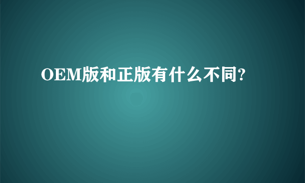 OEM版和正版有什么不同?
