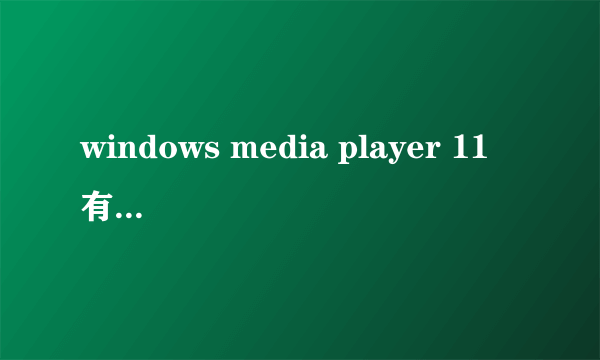 windows media player 11 有什么用啊