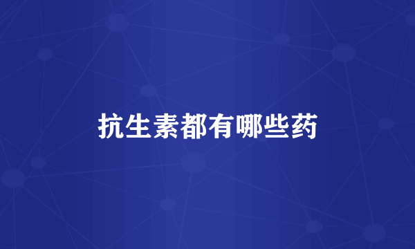 抗生素都有哪些药