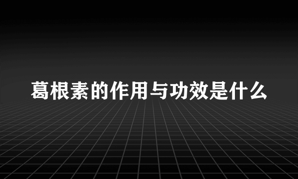 葛根素的作用与功效是什么