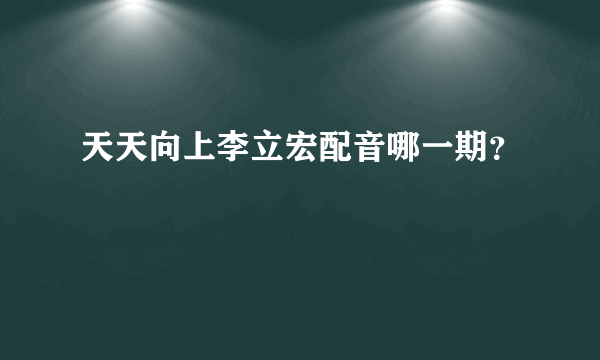 天天向上李立宏配音哪一期？