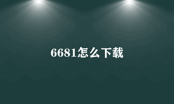 6681怎么下载
