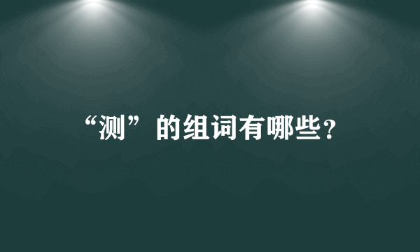 “测”的组词有哪些？