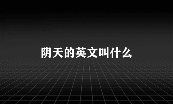 阴天的英文叫什么
