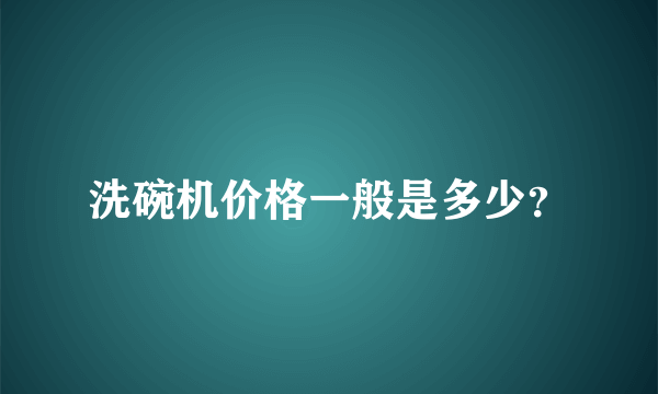 洗碗机价格一般是多少？