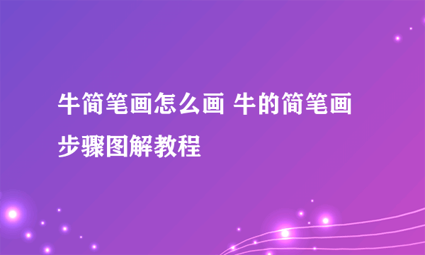 牛简笔画怎么画 牛的简笔画步骤图解教程