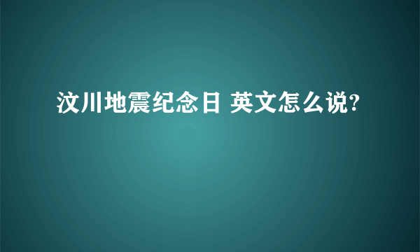汶川地震纪念日 英文怎么说?