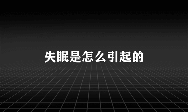 失眠是怎么引起的