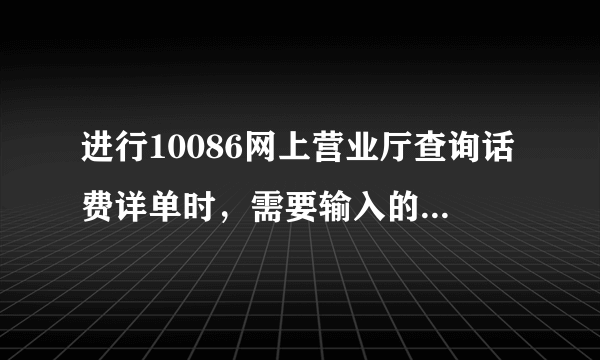 进行10086网上营业厅查询话费详单时，需要输入的短信验证码是什么？