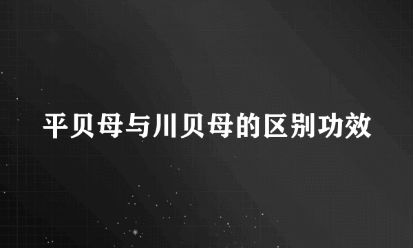 平贝母与川贝母的区别功效