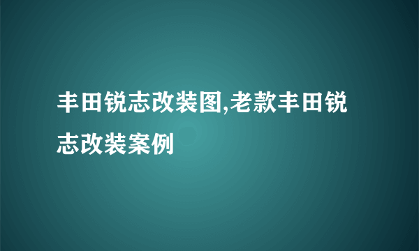 丰田锐志改装图,老款丰田锐志改装案例